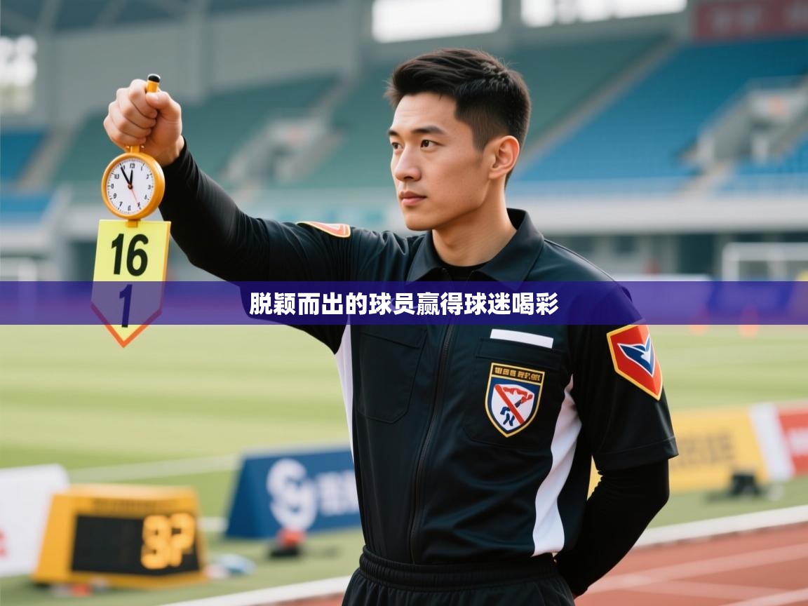 脱颖而出的球员赢得球迷喝彩 第1张